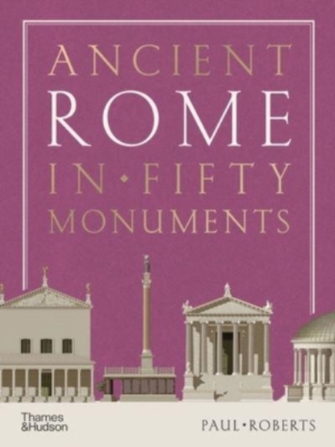 Ancient Rome in Fifty Monuments, Hardback Book