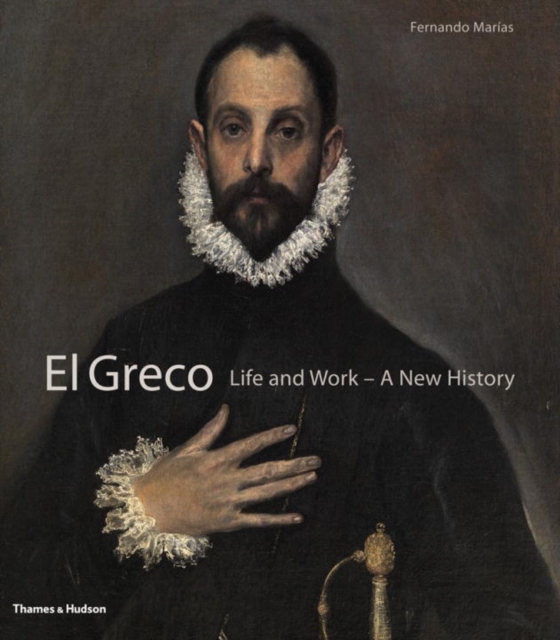 El Greco : Life and Work - A New History, Hardback Book