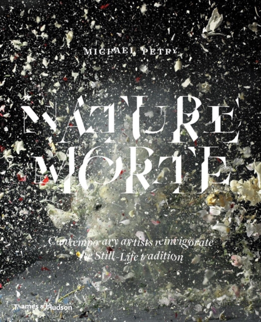 Nature Morte : Contemporary artists reinvigorate the Still-Life tradition, Hardback Book