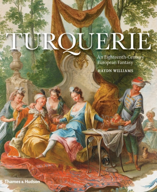 Turquerie : An Eighteenth-Century European Fantasy, Hardback Book