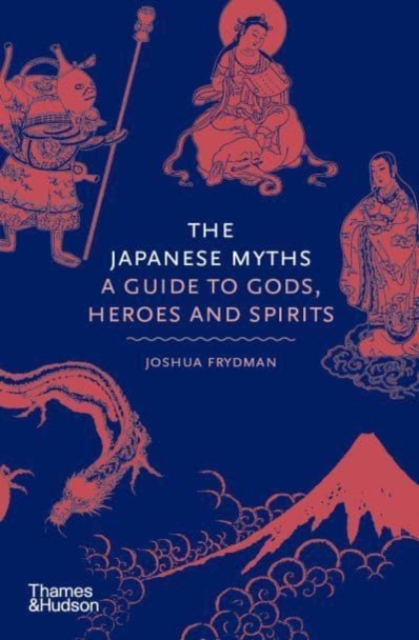The Japanese Myths : A Guide to Gods, Heroes and Spirits, Hardback Book