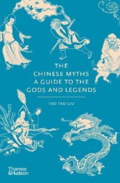 The Chinese Myths : A Guide to the Gods and Legends, Hardback Book