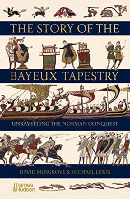 The Story of the Bayeux Tapestry : Unravelling the Norman Conquest, Hardback Book