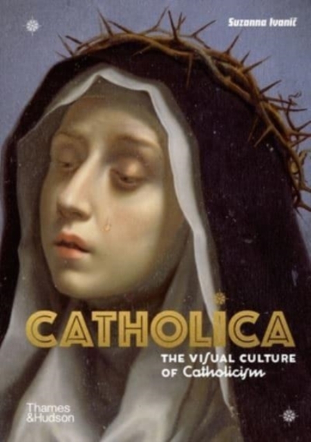 Catholica : The Visual Culture of Catholicism, Hardback Book