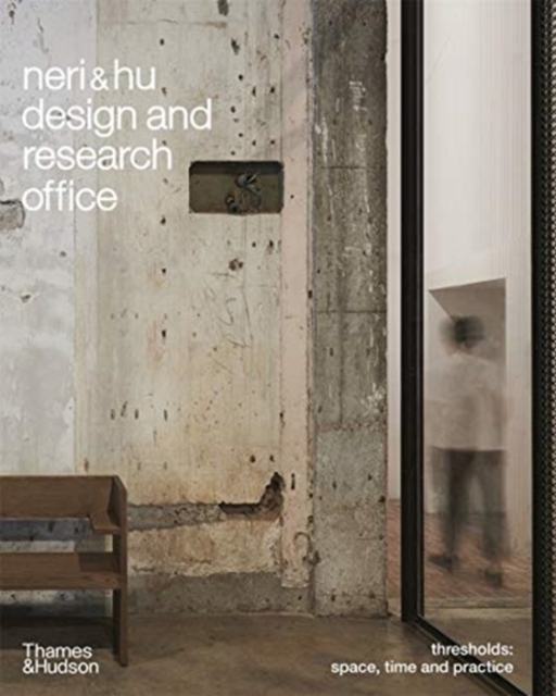 Neri&Hu Design and Research Office : Thresholds: Space, Time and Practice, Hardback Book