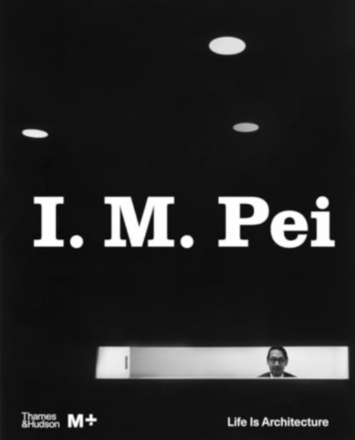 I. M. Pei : Life Is Architecture, Hardback Book