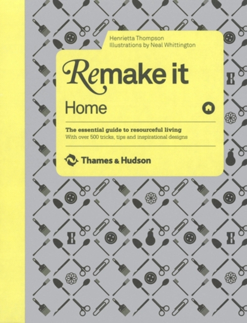 Remake It: Home : The Essential Guide to Resourceful Living: With over 500 tricks, tips and inspirational designs, Hardback Book