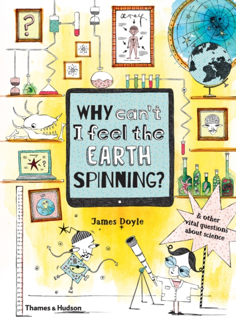 Why Can't I Feel the Earth Spinning? : And other vital questions about science, Hardback Book