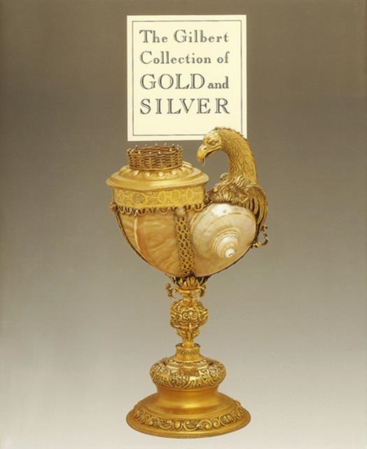 The Gilbert Collection of Gold and Silver : Los Angeles County Museum of Art, Hardback Book