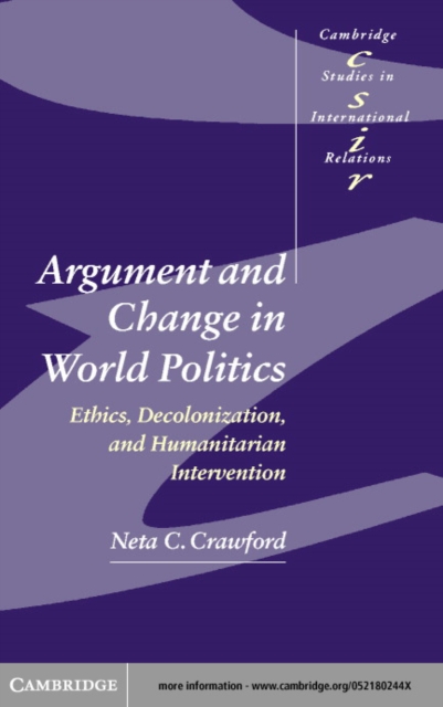 Argument and Change in World Politics : Ethics, Decolonization, and Humanitarian Intervention, PDF eBook