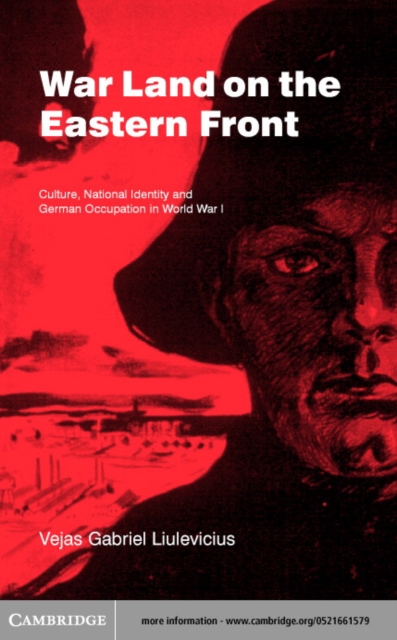 War Land on the Eastern Front : Culture, National Identity, and German Occupation in World War I, PDF eBook