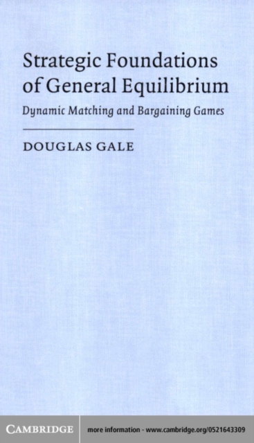 Strategic Foundations of General Equilibrium : Dynamic Matching and Bargaining Games, PDF eBook