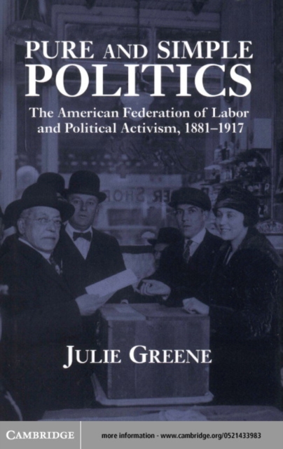 Pure and Simple Politics : The American Federation of Labor and Political Activism, 1881-1917, PDF eBook