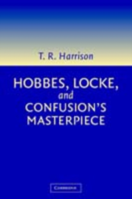 Hobbes, Locke, and Confusion's Masterpiece : An Examination of Seventeenth-Century Political Philosophy, PDF eBook