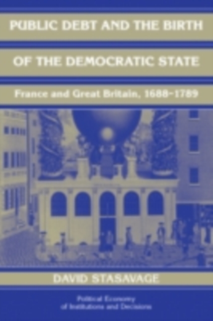 Public Debt and the Birth of the Democratic State : France and Great Britain 1688-1789, PDF eBook