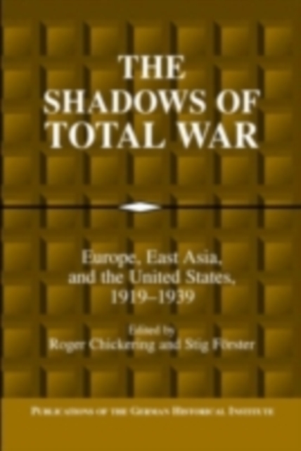 The Shadows of Total War : Europe, East Asia, and the United States, 1919–1939, PDF eBook