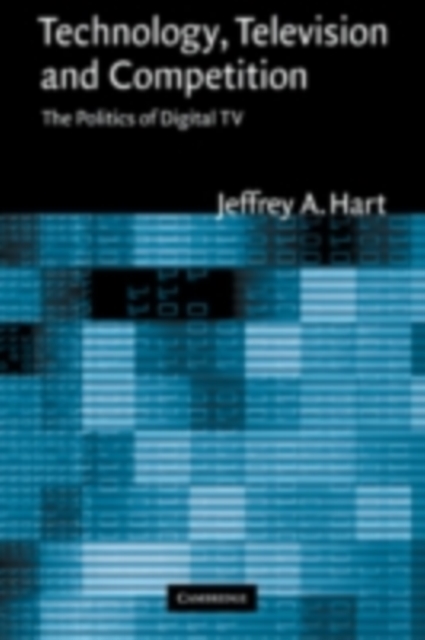 Technology, Television, and Competition : The Politics of Digital TV, PDF eBook