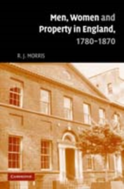 Men, Women and Property in England, 1780-1870 : A Social and Economic History of Family Strategies amongst the Leeds Middle Class, PDF eBook