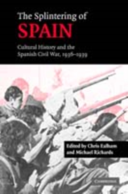 Splintering of Spain : Cultural History and the Spanish Civil War, 1936-1939, PDF eBook
