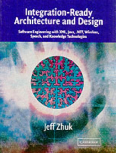 Integration-Ready Architecture and Design : Software Engineering with XML, Java, .NET, Wireless, Speech, and Knowledge Technologies, PDF eBook