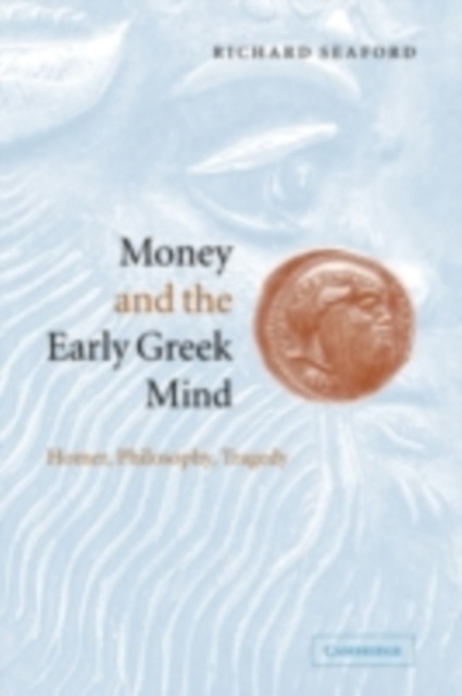 Money and the Early Greek Mind : Homer, Philosophy, Tragedy, PDF eBook