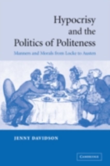 Hypocrisy and the Politics of Politeness : Manners and Morals from Locke to Austen, PDF eBook