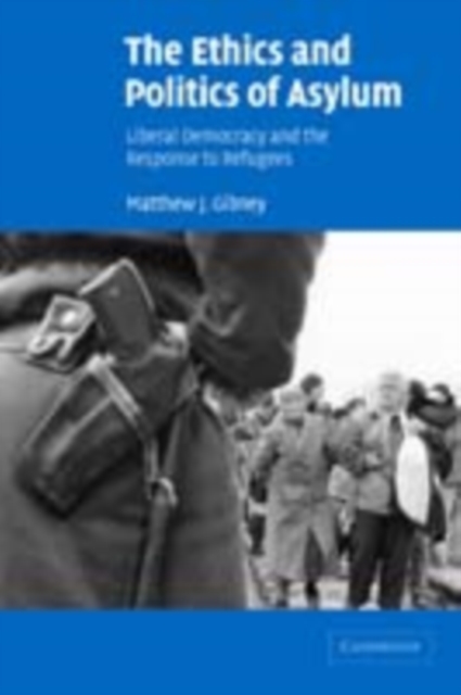 Ethics and Politics of Asylum : Liberal Democracy and the Response to Refugees, PDF eBook