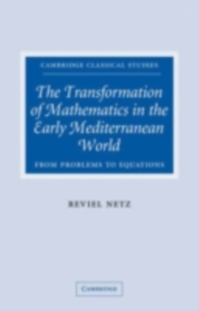 Transformation of Mathematics in the Early Mediterranean World : From Problems to Equations, PDF eBook
