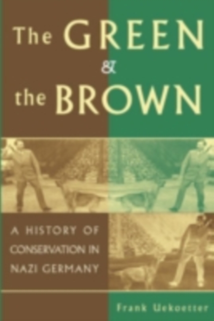 Green and the Brown : A History of Conservation in Nazi Germany, PDF eBook