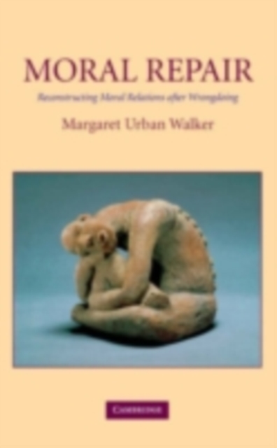 Moral Repair : Reconstructing Moral Relations after Wrongdoing, PDF eBook