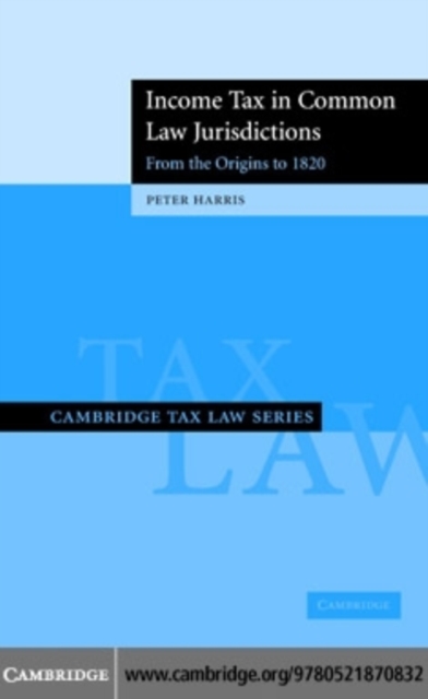 Income Tax in Common Law Jurisdictions: Volume 1, From the Origins to 1820, PDF eBook