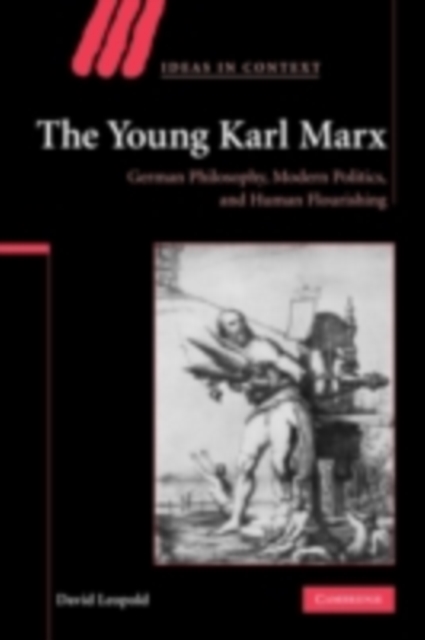 The Young Karl Marx : German Philosophy, Modern Politics, and Human Flourishing, PDF eBook