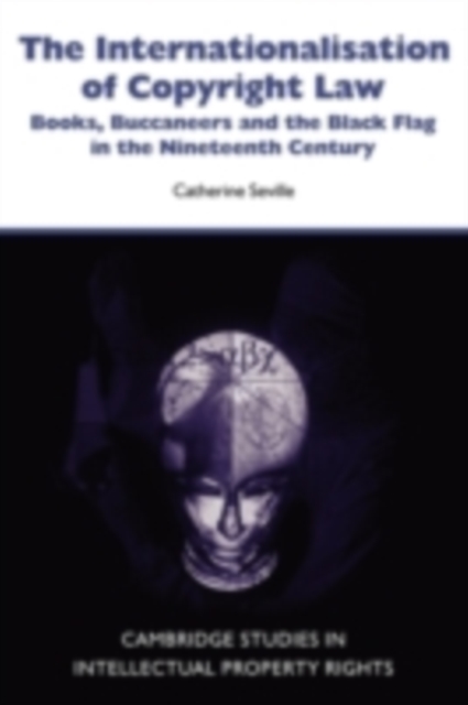 Internationalisation of Copyright Law : Books, Buccaneers and the Black Flag in the Nineteenth Century, PDF eBook
