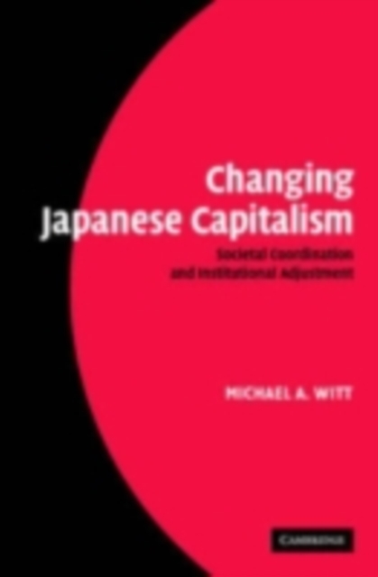Changing Japanese Capitalism : Societal Coordination and Institutional Adjustment, PDF eBook