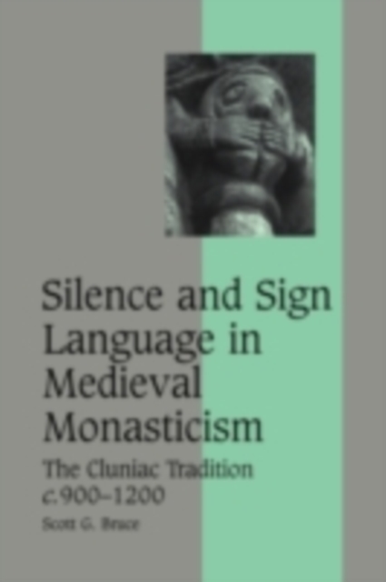Silence and Sign Language in Medieval Monasticism : The Cluniac Tradition, c.900–1200, PDF eBook