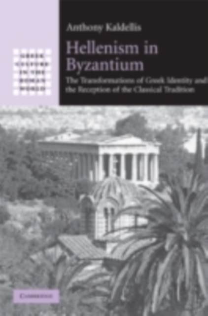 Hellenism in Byzantium : The Transformations of Greek Identity and the Reception of the Classical Tradition, PDF eBook