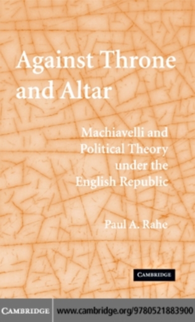 Against Throne and Altar : Machiavelli and Political Theory Under the English Republic, PDF eBook