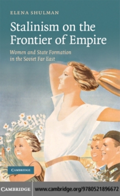 Stalinism on the Frontier of Empire : Women and State Formation in the Soviet Far East, PDF eBook