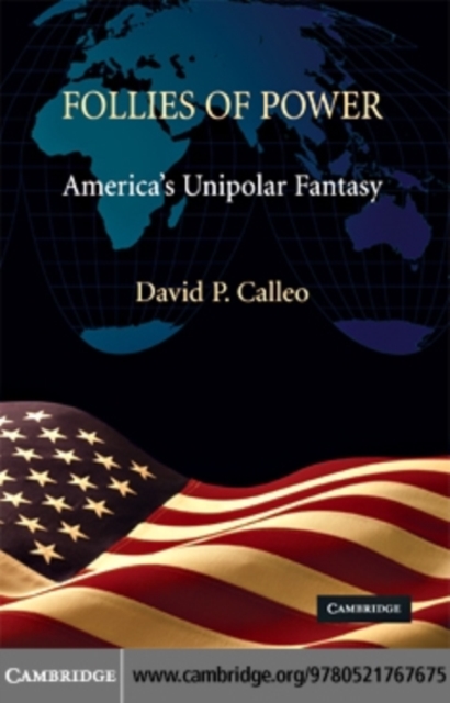 Follies of Power : America's Unipolar Fantasy, PDF eBook
