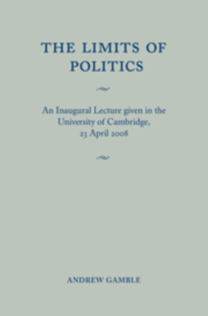 The Limits of Politics : An Inaugural Lecture Given in the University of Cambridge, 23 April 2008, PDF eBook