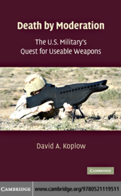 Death by Moderation : The U.S. Military's Quest for Useable Weapons, PDF eBook