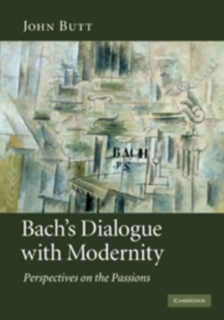 Bach's Dialogue with Modernity : Perspectives on the Passions, PDF eBook