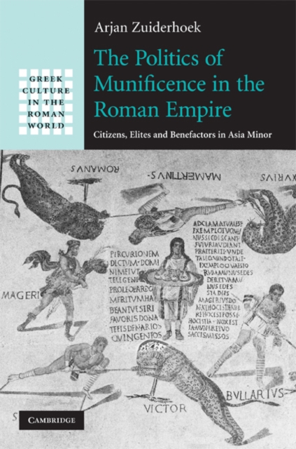 The Politics of Munificence in the Roman Empire : Citizens, Elites and Benefactors in Asia Minor, EPUB eBook