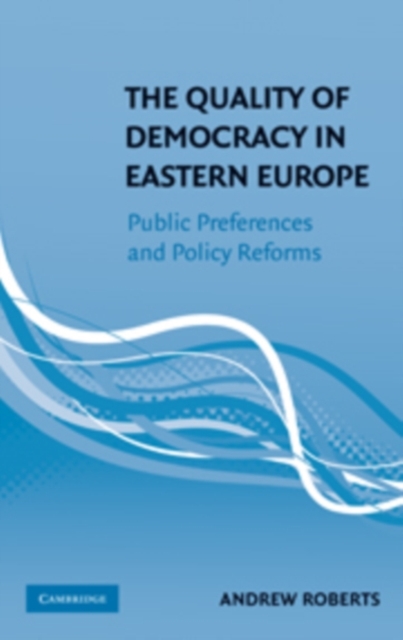 The Quality of Democracy in Eastern Europe : Public Preferences and Policy Reforms, PDF eBook