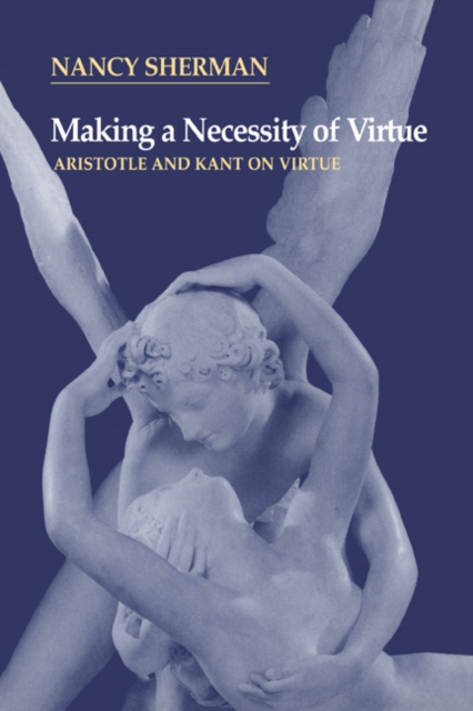 Making a Necessity of Virtue : Aristotle and Kant on Virtue, PDF eBook