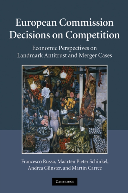 European Commission Decisions on Competition : Economic Perspectives on Landmark Antitrust and Merger Cases, EPUB eBook