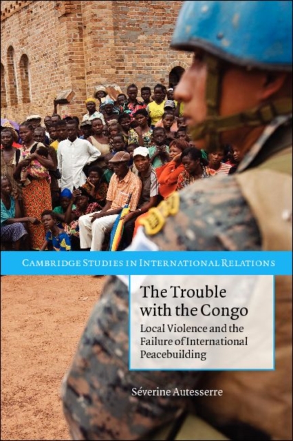 Trouble with the Congo : Local Violence and the Failure of International Peacebuilding, EPUB eBook
