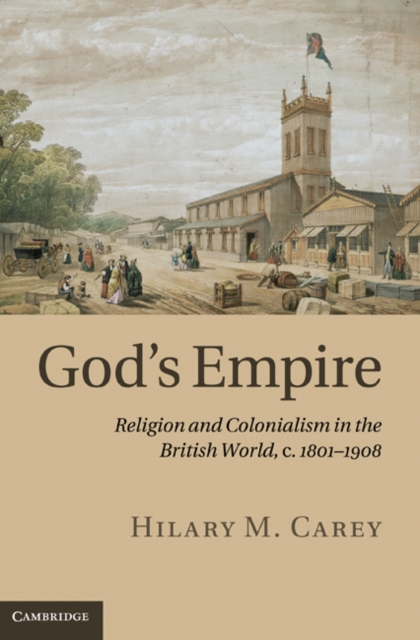 God's Empire : Religion and Colonialism in the British World, c.1801-1908, EPUB eBook