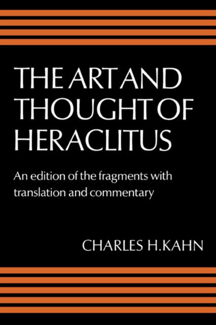 Art and Thought of Heraclitus : A New Arrangement and Translation of the Fragments with Literary and Philosophical Commentary, PDF eBook