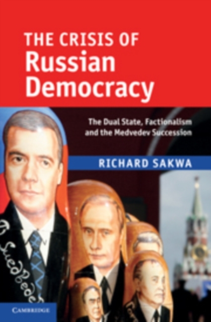 Crisis of Russian Democracy : The Dual State, Factionalism and the Medvedev Succession, PDF eBook